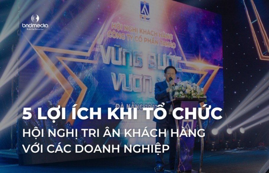 5 lợi ích khi tổ chức hội nghị tri ân khách hàng với các doanh nghiệp